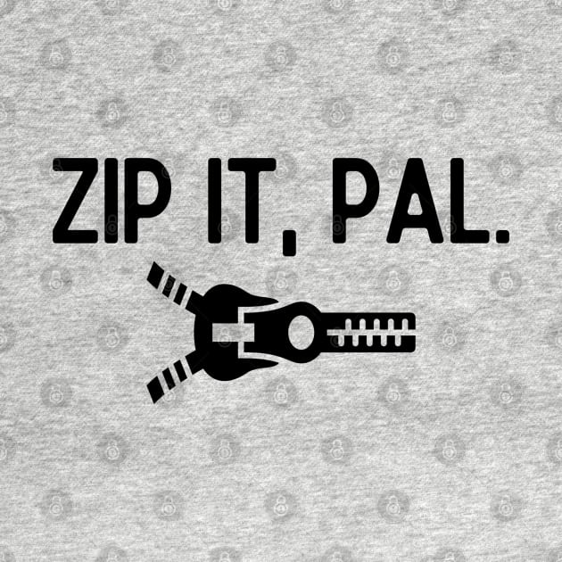 Zip it, pal. by mksjr